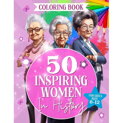 50 Inspiring Women in History: Fun And Educational Coloring Book For Girls Ages 8-12