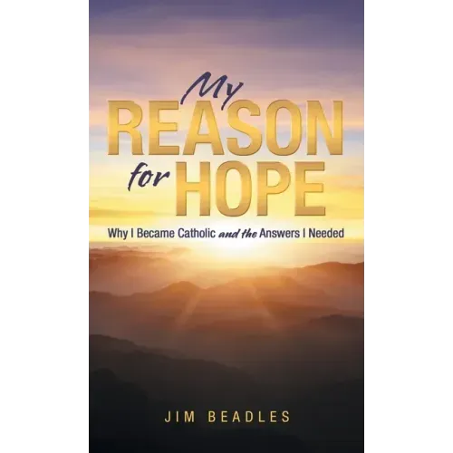 My Reason for Hope: Why I Became Catholic and the Answers I Needed