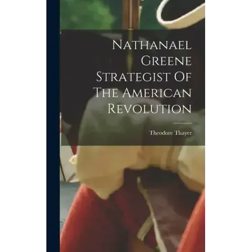 Nathanael Greene Strategist Of The American Revolution
