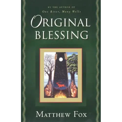 Original Blessing: A Primer in Creation Spirituality Presented in Four Paths, Twenty-Six Themes, and Two Questions