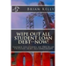 Wipe Out All Student Loan Debt--Now!: Unique solutions to the $1.45 Trillion debt accumulation