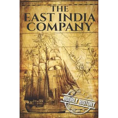 The East India Company: A History From Beginning to End