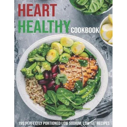 Heart Healthy Cookbook: 195 Perfectly Portioned Low Sodium, Low Fat Recipes