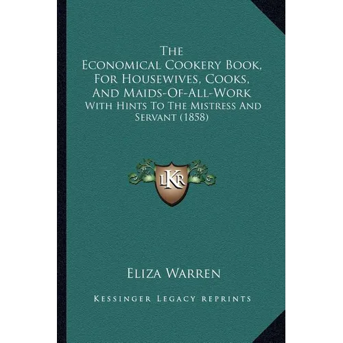 The Economical Cookery Book, For Housewives, Cooks, And Maids-Of-All-Work: With Hints To The Mistress And Servant (1858)