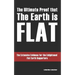 The Ultimate Proof that The Earth is Flat: The Extensive Evidence for the Enlightened Flat Earth Supporters