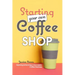 Starting Your Own Coffee Shop: Opening & Running a Successful Coffee Business