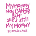 My Mommy Has Cancer But She's Still My Mommy