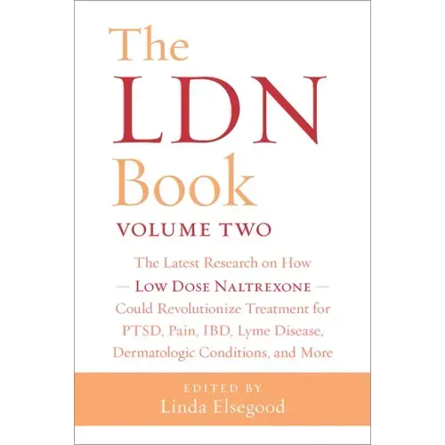 The Ldn Book, Volume Two: The Latest Research on How Low Dose Naltrexone Could Revolutionize Treatment for Ptsd, Pain, Ibd, Lyme Disease, Dermatologic