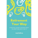 Retirement Your Way: A practical guide to knowing what you want and how to get it