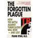 The Forgotten Plague: How the Battle Against Tuberculosis Was Won - And Lost