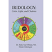 Iridology: Color, Light, and the Chakras: A Simple Guide to Chakra Healing via the Iris