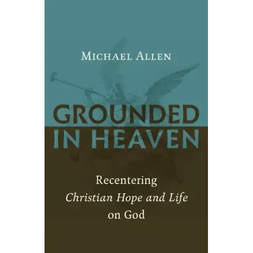 Grounded in Heaven: Recentering Christian Hope and Life on God