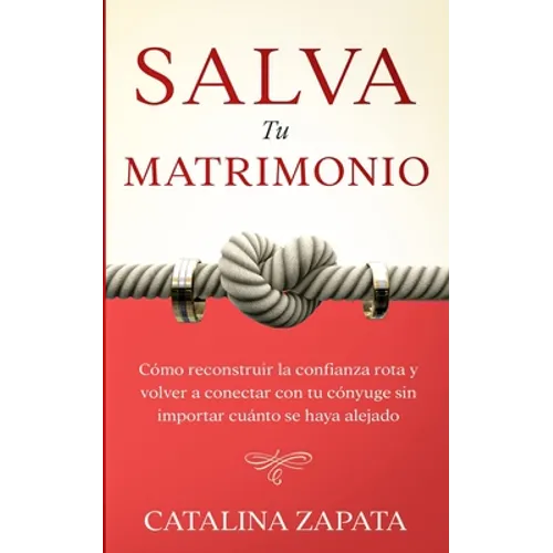 Salva tu matrimonio: Cómo reconstruir la confianza rota y volver a conectar con tu cónyuge sin importar cuánto se haya alejado