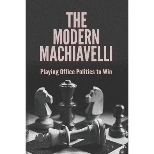 The Modern Machiavelli: Playing Office Politics to Win