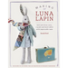 Making Luna Lapin: Sew and Dress Luna, a Quiet and Kind Rabbit with Impeccable Taste