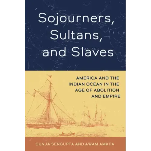 Sojourners, Sultans, and Slaves: America and the Indian Ocean in the Age of Abolition and Empire