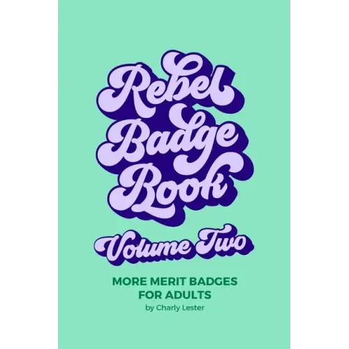 Rebel Badge Book Volume Two: 52 More Merit Badges For Adults