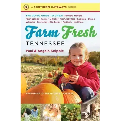 Farm Fresh Tennessee: The Go-To Guide to Great Farmers' Markets, Farm Stands, Farms, U-Picks, Kids' Activities, Lodging, Dining, Wineries, Breweries,