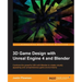 3D Game Design with Unreal Engine 4 and Blender: Design and create immersive, beautiful game environments with the versatility of Unreal Engine 4 and