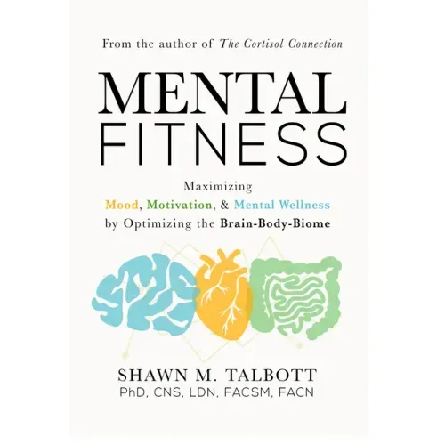 Mental Fitness: Maximizing Mood, Motivation, & Mental Wellness by Optimizing the Brain-Body-Biome