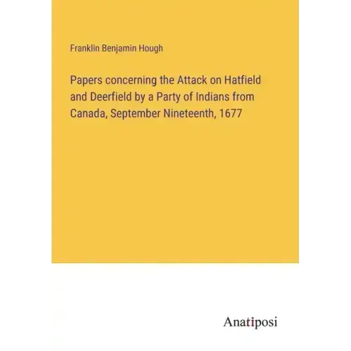 Papers concerning the Attack on Hatfield and Deerfield by a Party of Indians from Canada, September Nineteenth, 1677