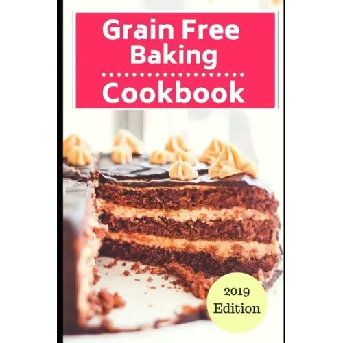 Grain Free Baking Cookbook: Healthy Grain Free Baking and Dessert Recipes