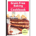 Grain Free Baking Cookbook: Healthy Grain Free Baking and Dessert Recipes