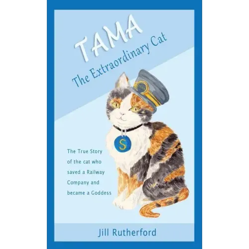 Tama the Extraordinary Cat: The true story of the cat who saved a railway company and became a goddess. A story for children and people who love cats.