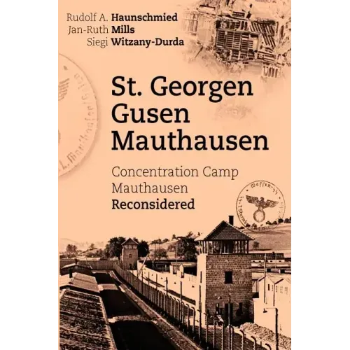 St. Georgen - Gusen - Mauthausen: Concentration Camp Mauthausen Reconsidered
