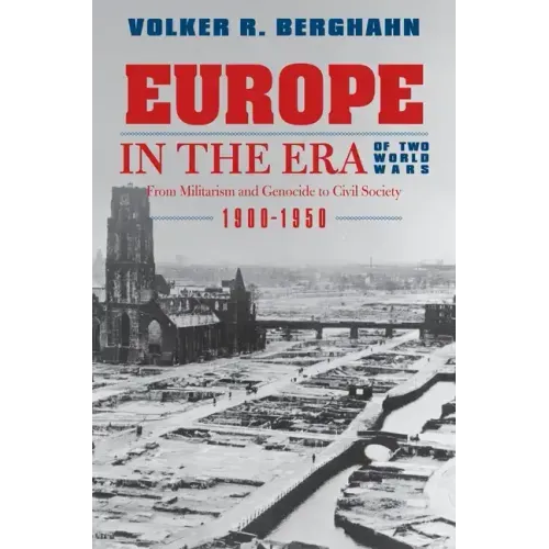 Europe in the Era of Two World Wars: From Militarism and Genocide to Civil Society, 1900-1950