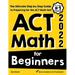 ACT Math for Beginners: The Ultimate Step by Step Guide to Preparing for the ACT Math Test