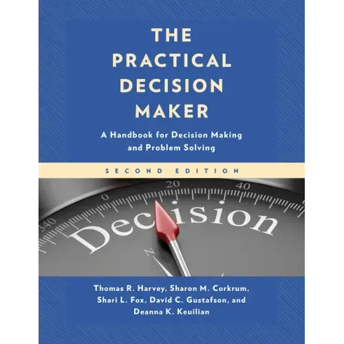 The Practical Decision Maker: A Handbook for Decision Making and Problem Solving