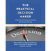 The Practical Decision Maker: A Handbook for Decision Making and Problem Solving