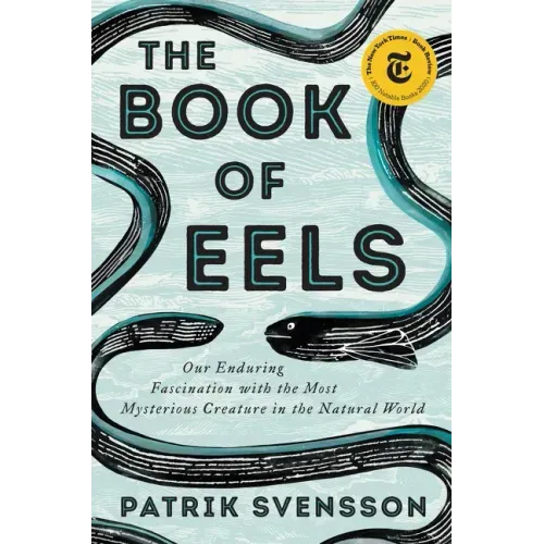 The Book of Eels: Our Enduring Fascination with the Most Mysterious Creature in the Natural World