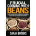 Frugal cooking with beans: 50 Easy Frugal Cooking With Beans Recipes for Breakfast, Lunches, Dinners, and Snacks, Using Dry & Canned Beans That A