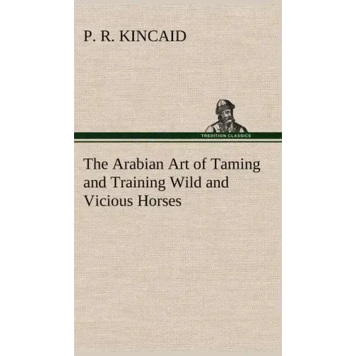 The Arabian Art of Taming and Training Wild and Vicious Horses