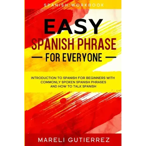 Easy Spanish Phrase: EASY SPANISH PHRASE FOR EVERYONE - Introduction To Spanish For Beginners With Commonly Spoken Spanish Phrases and How