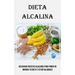 Dieta Alcalina: Deliciosas Recetas Alcalinas Para Poner en Marcha Tu Dieta Y Estar Saludable