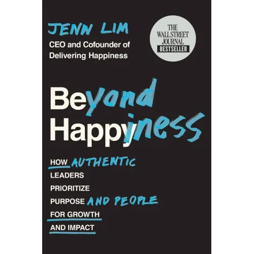 Beyond Happiness: How Authentic Leaders Prioritize Purpose and People for Growth and Impact