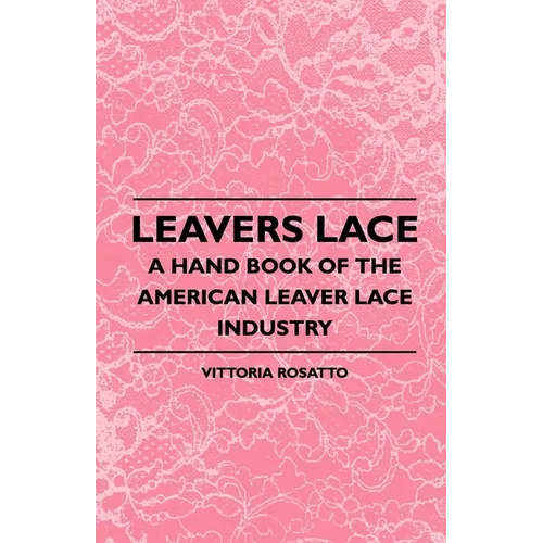 Leavers Lace - A Hand Book of the American Leaver Lace Industry