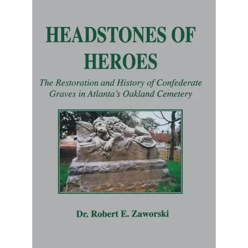 Headstones of Heroes: The Restoration and History of Confederate Graves in Atlanta's Oakland Cemetery