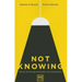Not Knowing: The Art of Turning Uncertainty Into Opportunity