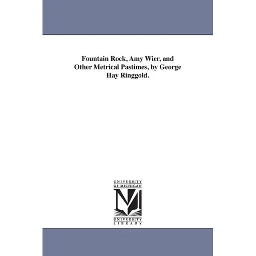 Fountain Rock, Amy Wier, and Other Metrical Pastimes, by George Hay Ringgold.