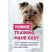 Yorkie Training Made Easy: Puppy Training Techniques, Potty Training, Discipline, And Care Guide: Smart Yorkie Puppy Training Tricks