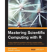 Mastering Scientific Computing with R