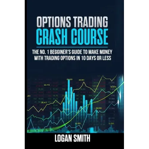 Options Trading Crash Course: The N.1 Beginner's Guide To Make Money With Trading Options In 10 Days Or Less