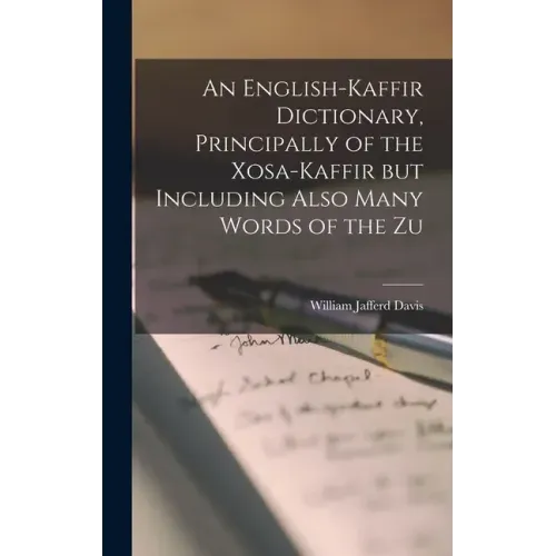 An English-Kaffir Dictionary, Principally of the Xosa-Kaffir but Including Also Many Words of the Zu