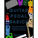 Guitar Pedal Basics: Your guide to getting into pedals while saving time, frustration, and money.