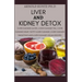 Liver and Kidney Detox: Liver Cleanse Juices, Liver Cleanse Tea, Liver Cleanse Soup, Fatty Liver Cleanse, Liver Cleanse Smoothies and Liver Cl