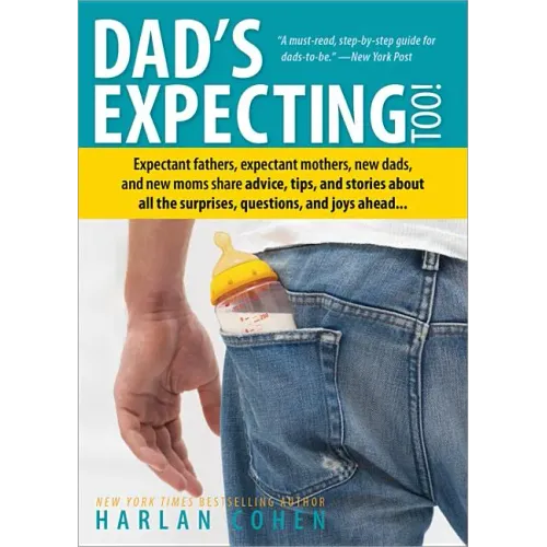 Dad's Expecting Too: Expectant Fathers, Expectant Mothers, New Dads and New Moms Share Advice, Tips and Stories about All the Surprises, Questions and